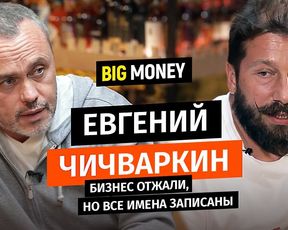 ЕВГЕНИЙ ЧИЧВАРКИН. Бизнес отжали, но все имена записаны | BigMoney #63